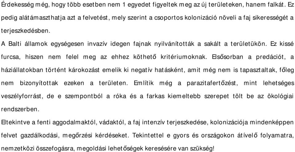 A Balti államok egységesen invazív idegen fajnak nyilvánították a sakált a területükön. Ez kissé furcsa, hiszen nem felel meg az ehhez köthető kritériumoknak.