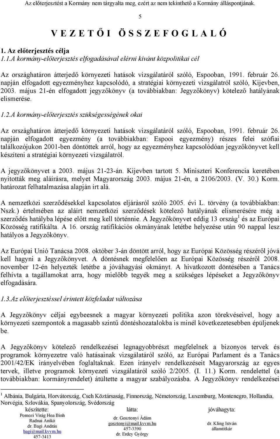napján elfogadott egyezményhez kapcsolódó, a stratégiai környezeti vizsgálatról szóló, Kijevben, 2003. május 21-én elfogadott jegyzőkönyv (a továbbiakban: Jegyzőkönyv) kötelező hatályának elismerése.