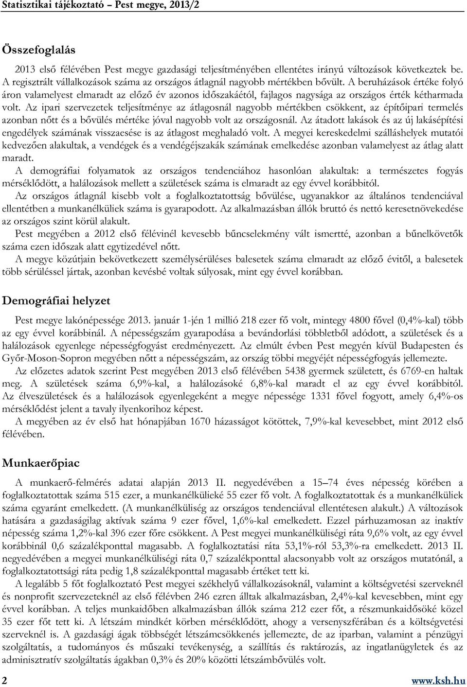 Az ipari szervezetek teljesítménye az átlagosnál nagyobb mértékben csökkent, az építőipari termelés azonban nőtt és a bővülés mértéke jóval nagyobb volt az országosnál.