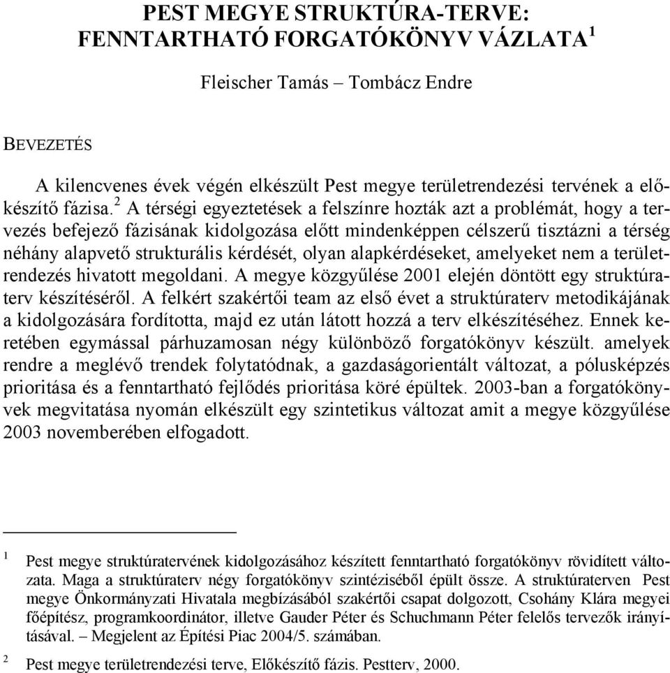 alapkérdéseket, amelyeket nem a területrendezés hivatott megoldani. A megye közgyűlése 2001 elején döntött egy struktúraterv készítéséről.