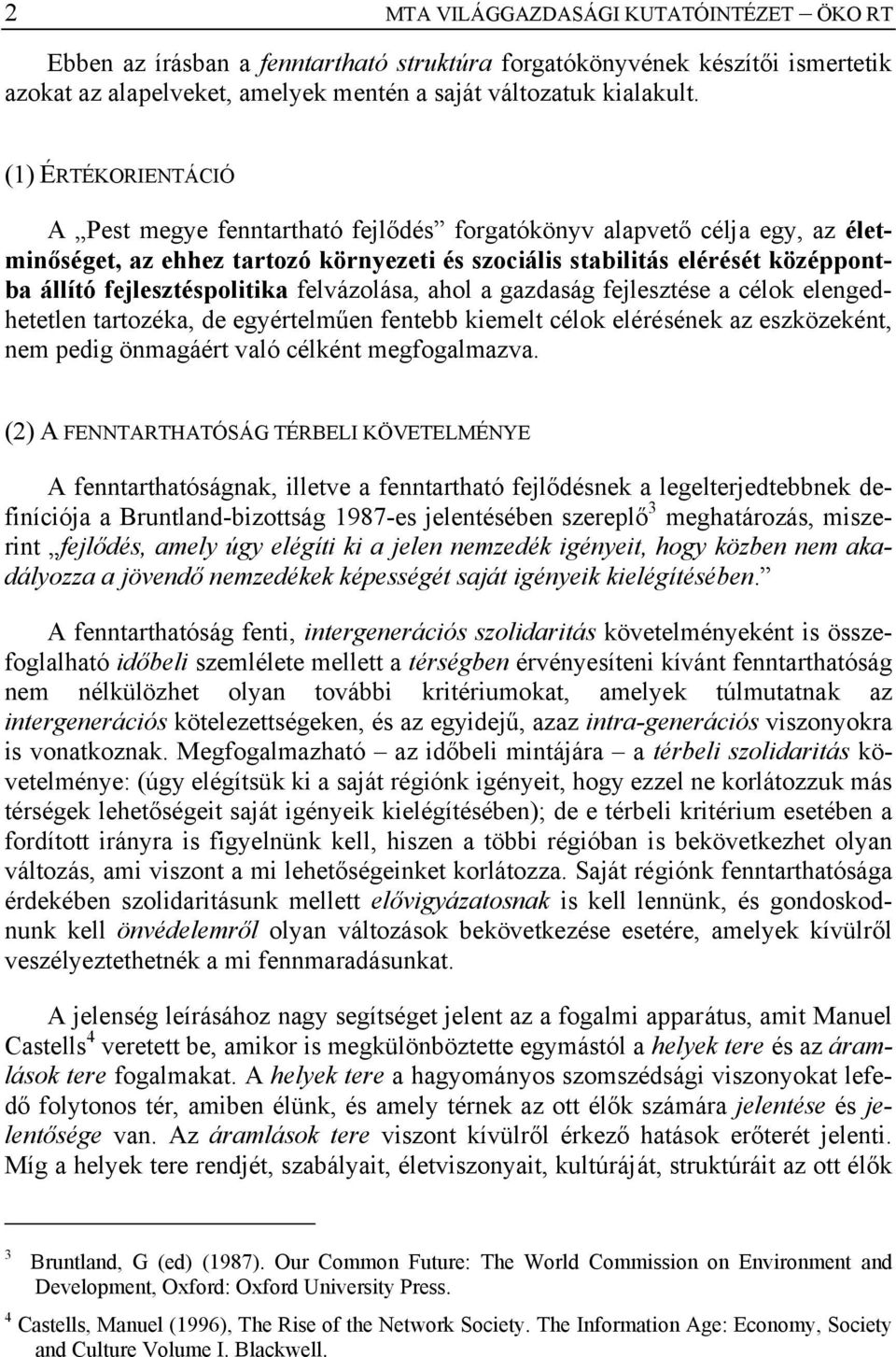 fejlesztéspolitika felvázolása, ahol a gazdaság fejlesztése a célok elengedhetetlen tartozéka, de egyértelműen fentebb kiemelt célok elérésének az eszközeként, nem pedig önmagáért való célként