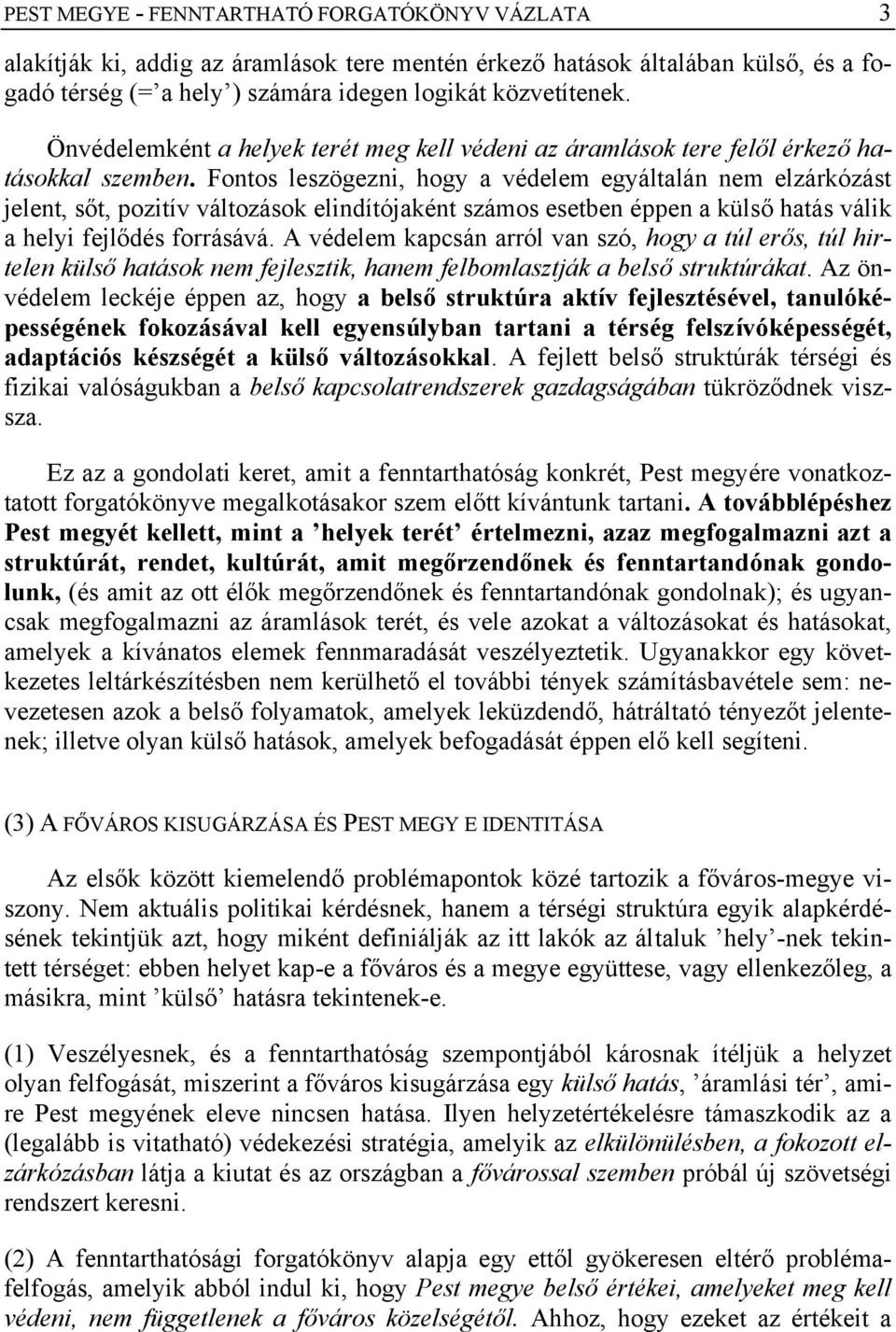 Fontos leszögezni, hogy a védelem egyáltalán nem elzárkózást jelent, sőt, pozitív változások elindítójaként számos esetben éppen a külső hatás válik a helyi fejlődés forrásává.