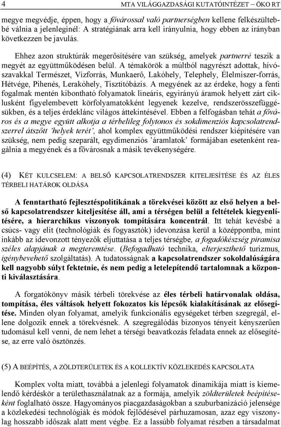 A témakörök a múltból nagyrészt adottak, hívószavakkal Természet, Vízforrás, Munkaerő, Lakóhely, Telephely, Élelmiszer-forrás, Hétvége, Pihenés, Lerakóhely, Tisztítóbázis.