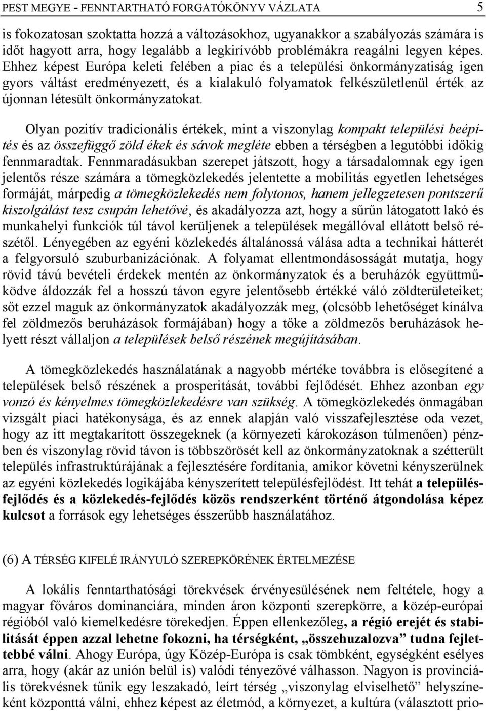 Ehhez képest Európa keleti felében a piac és a települési önkormányzatiság igen gyors váltást eredményezett, és a kialakuló folyamatok felkészületlenül érték az újonnan létesült önkormányzatokat.