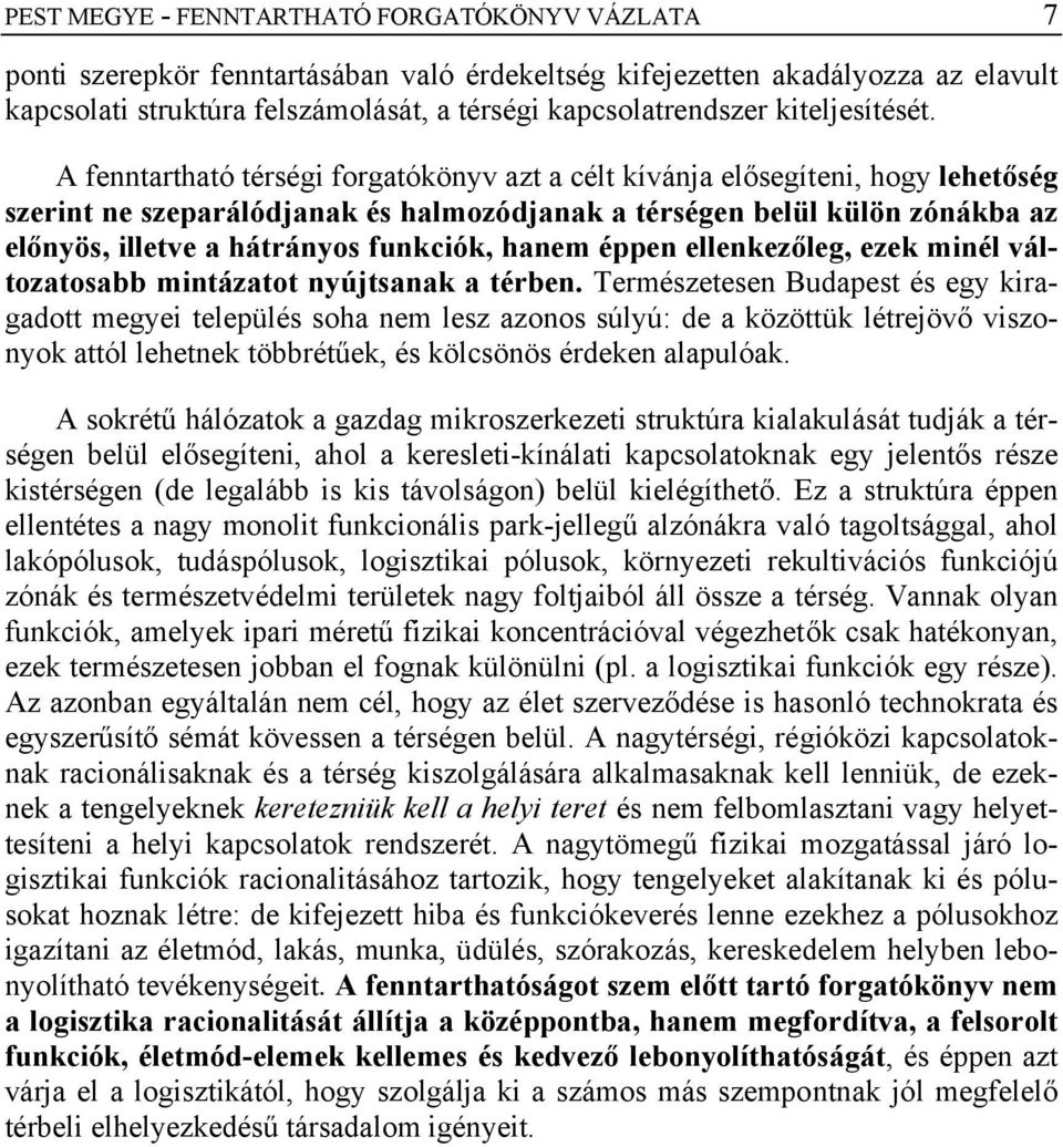 A fenntartható térségi forgatókönyv azt a célt kívánja elősegíteni, hogy lehetőség szerint ne szeparálódjanak és halmozódjanak a térségen belül külön zónákba az előnyös, illetve a hátrányos funkciók,