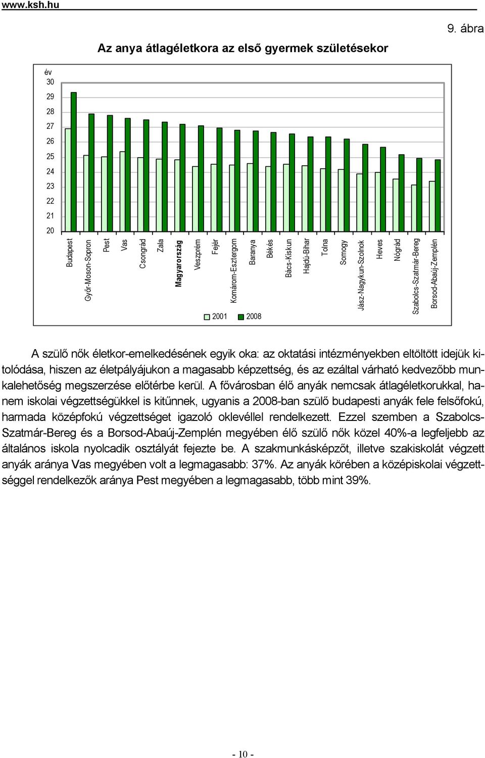 idejük kitolódása, hiszen az életpályájukon a magasabb képzettség, és az ezáltal várható kedvezőbb munkalehetőség megszerzése előtérbe kerül.