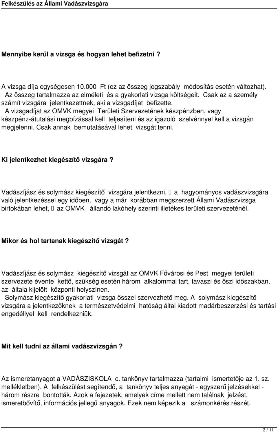 A vizsgadíjat az OMVK megyei Területi Szervezetének készpénzben, vagy készpénz-átutalási megbízással kell teljesíteni és az igazoló szelvénnyel kell a vizsgán megjelenni.