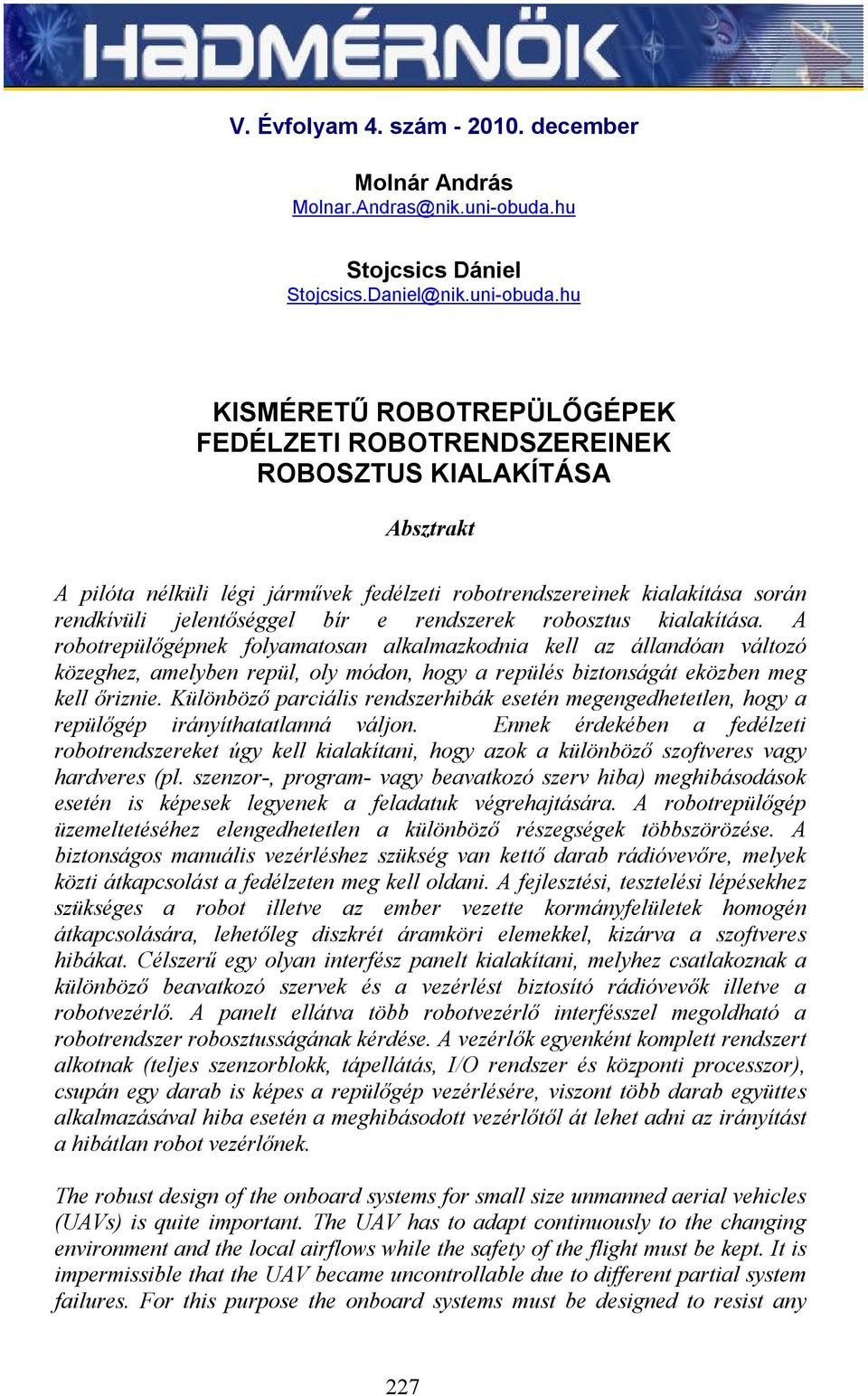 hu KISMÉRETŰ ROBOTREPÜLŐGÉPEK FEDÉLZETI ROBOTRENDSZEREINEK ROBOSZTUS KIALAKÍTÁSA Absztrakt A pilóta nélküli légi járművek fedélzeti robotrendszereinek kialakítása során rendkívüli jelentőséggel bír e