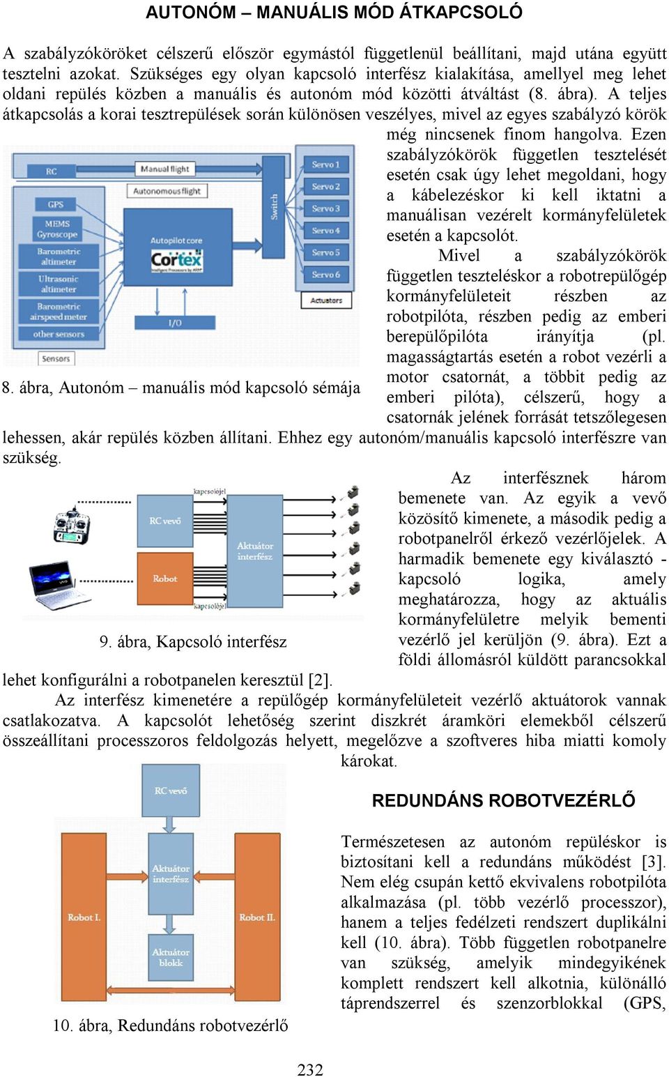 A teljes átkapcsolás a korai tesztrepülések során különösen veszélyes, mivel az egyes szabályzó körök még nincsenek finom hangolva.