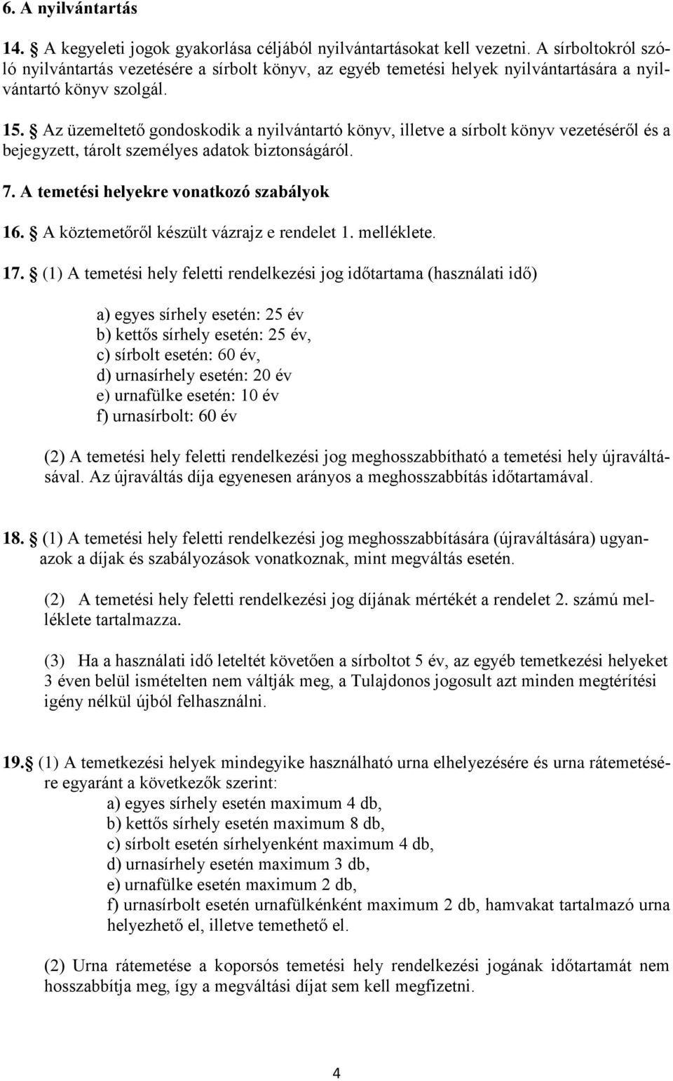 Az üzemeltető gondoskodik a nyilvántartó könyv, illetve a sírbolt könyv vezetéséről és a bejegyzett, tárolt személyes adatok biztonságáról. 7. A temetési helyekre vonatkozó szabályok 16.