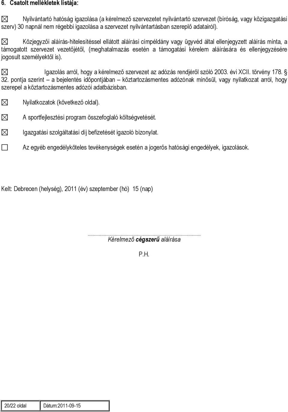 Közjegyzıi aláírás-hitelesítéssel ellátott aláírási címpéldány vagy ügyvéd által ellenjegyzett aláírás minta, a támogatott szervezet vezetıjétıl, (meghatalmazás esetén a támogatási kérelem aláírására