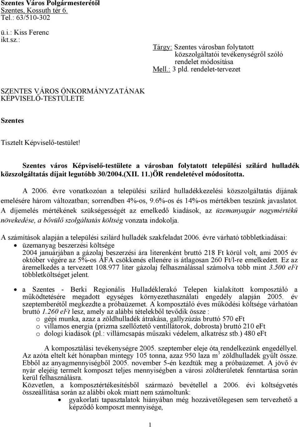 Szentes város Képviselő-testülete a városban folytatott települési szilárd hulladék közszolgáltatás díjait legutóbb 30/2004.(XII. 11.)ÖR rendeletével módosította. A 2006.