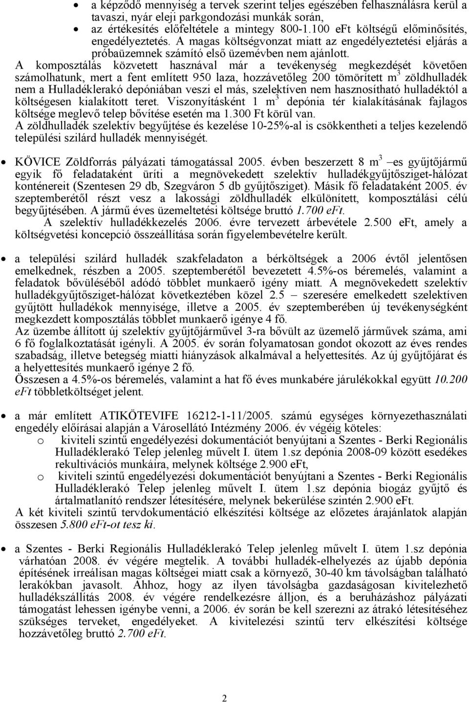 A komposztálás közvetett hasznával már a tevékenység megkezdését követően számolhatunk, mert a fent említett 950 laza, hozzávetőleg 200 tömörített m 3 zöldhulladék nem a Hulladéklerakó depóniában