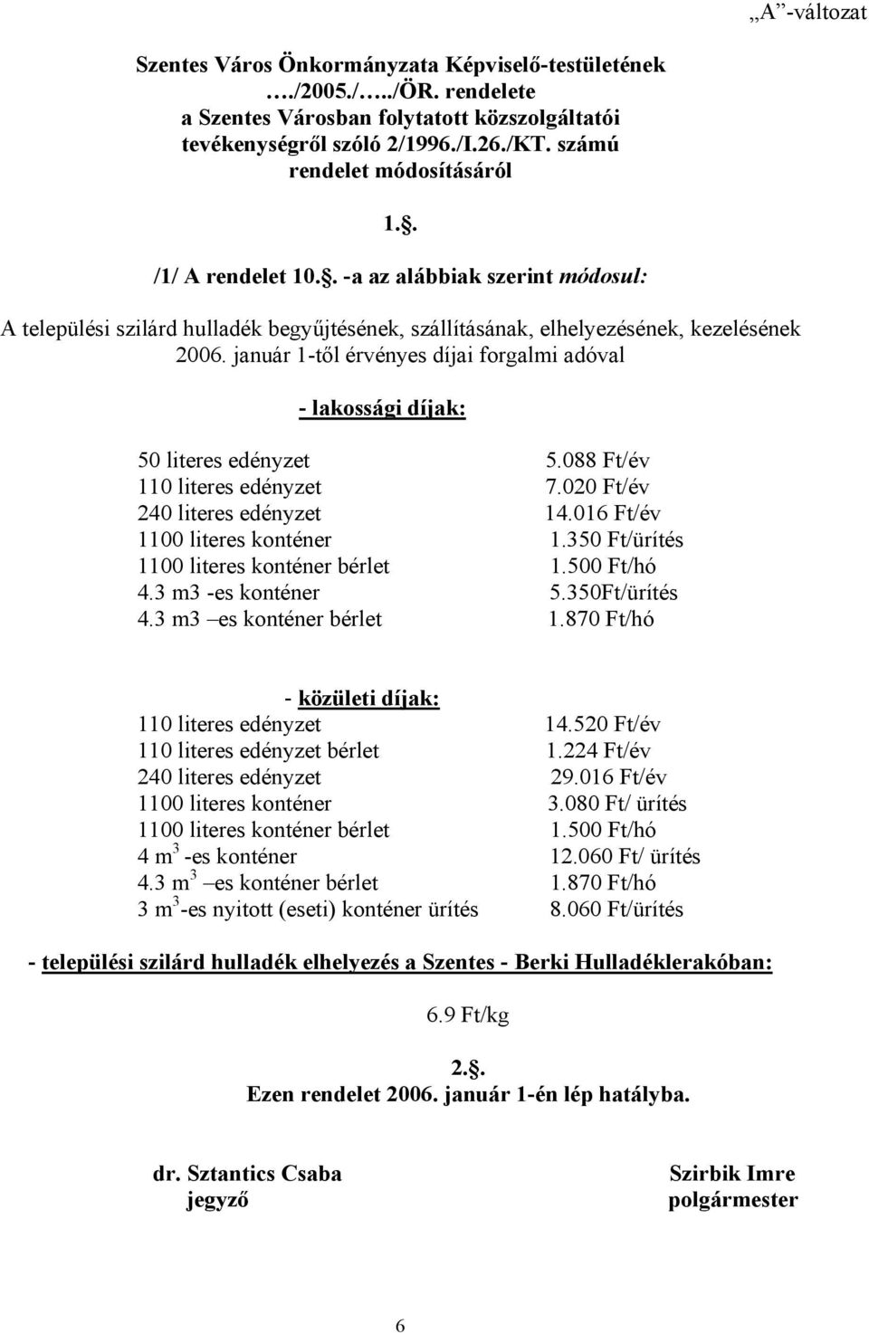 január 1-től érvényes díjai forgalmi adóval - lakossági díjak: 50 literes 5.088 Ft/év 110 literes 7.020 Ft/év 240 literes 14.016 Ft/év 1100 literes konténer 1.350 1100 literes konténer bérlet 1.
