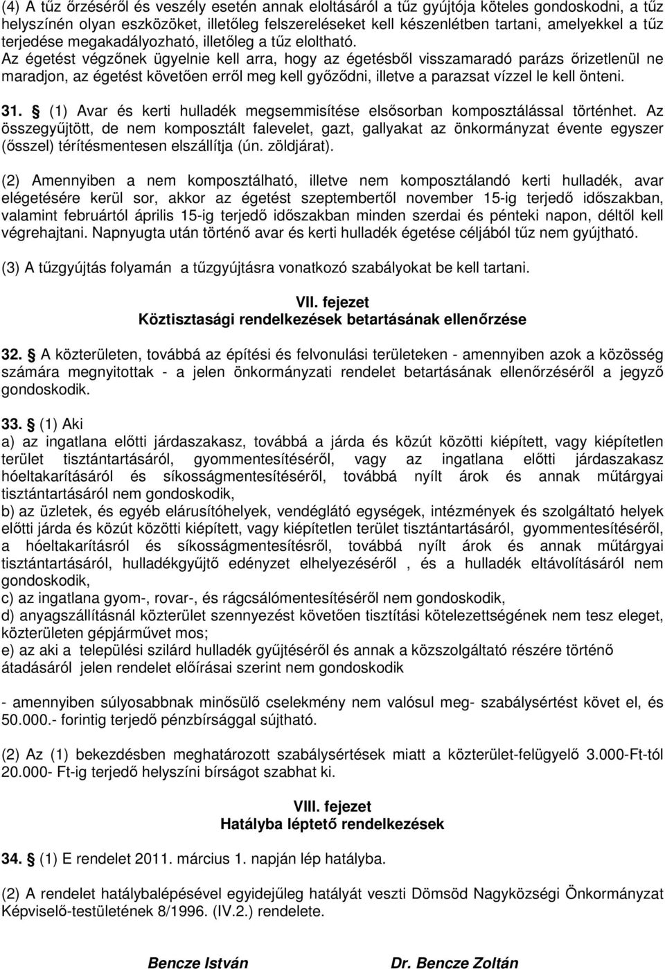 Az égetést végzınek ügyelnie kell arra, hogy az égetésbıl visszamaradó parázs ırizetlenül ne maradjon, az égetést követıen errıl meg kell gyızıdni, illetve a parazsat vízzel le kell önteni. 31.