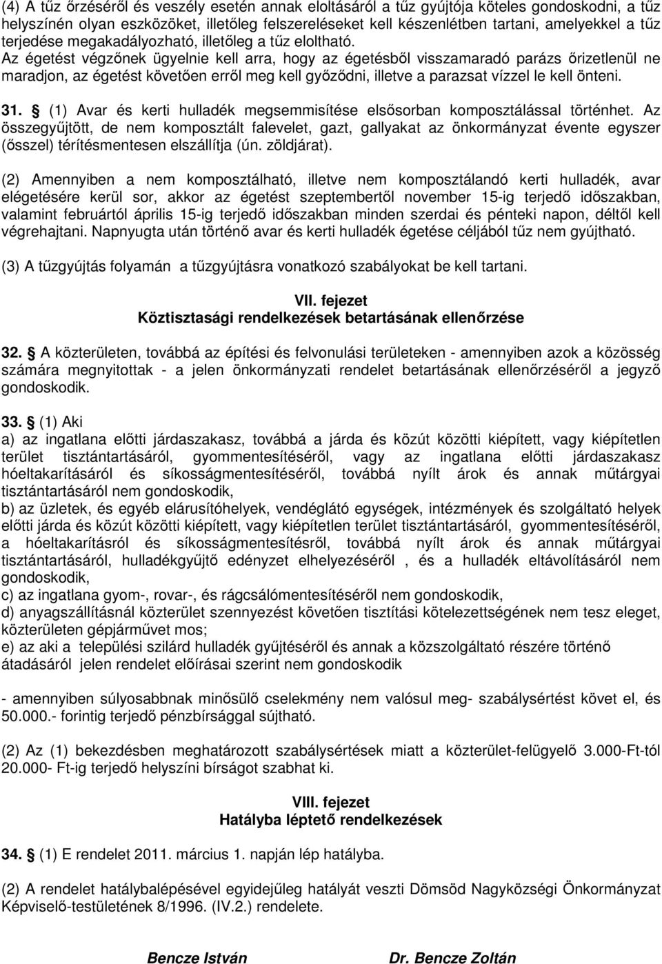 Az égetést végzınek ügyelnie kell arra, hogy az égetésbıl visszamaradó parázs ırizetlenül ne maradjon, az égetést követıen errıl meg kell gyızıdni, illetve a parazsat vízzel le kell önteni. 31.