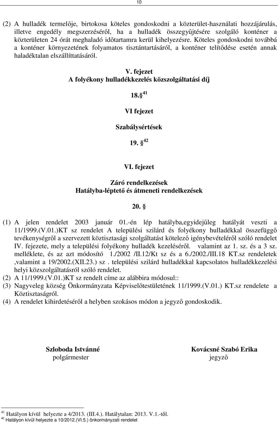 fejezet A folyékony hulladékkezelés közszolgáltatási díj 18. 41 VI fejezet Szabálysértések 19. 42 VI. fejezet Záró rendelkezések Hatályba-léptető és átmeneti rendelkezések 20.