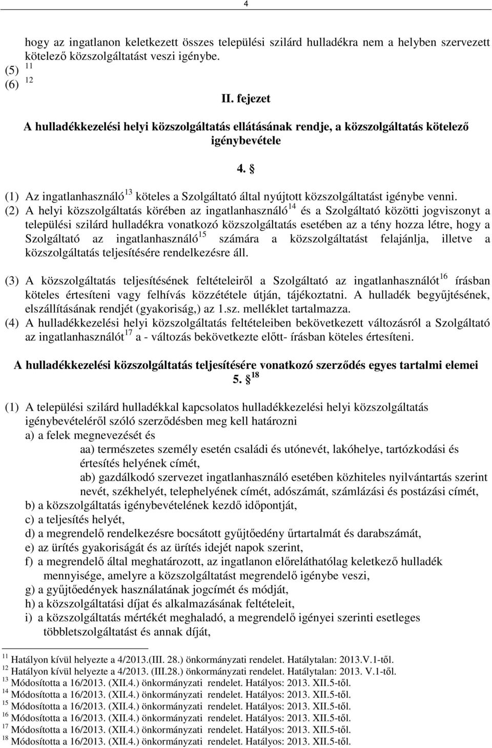 (1) Az ingatlanhasználó 13 köteles a Szolgáltató által nyújtott közszolgáltatást igénybe venni.