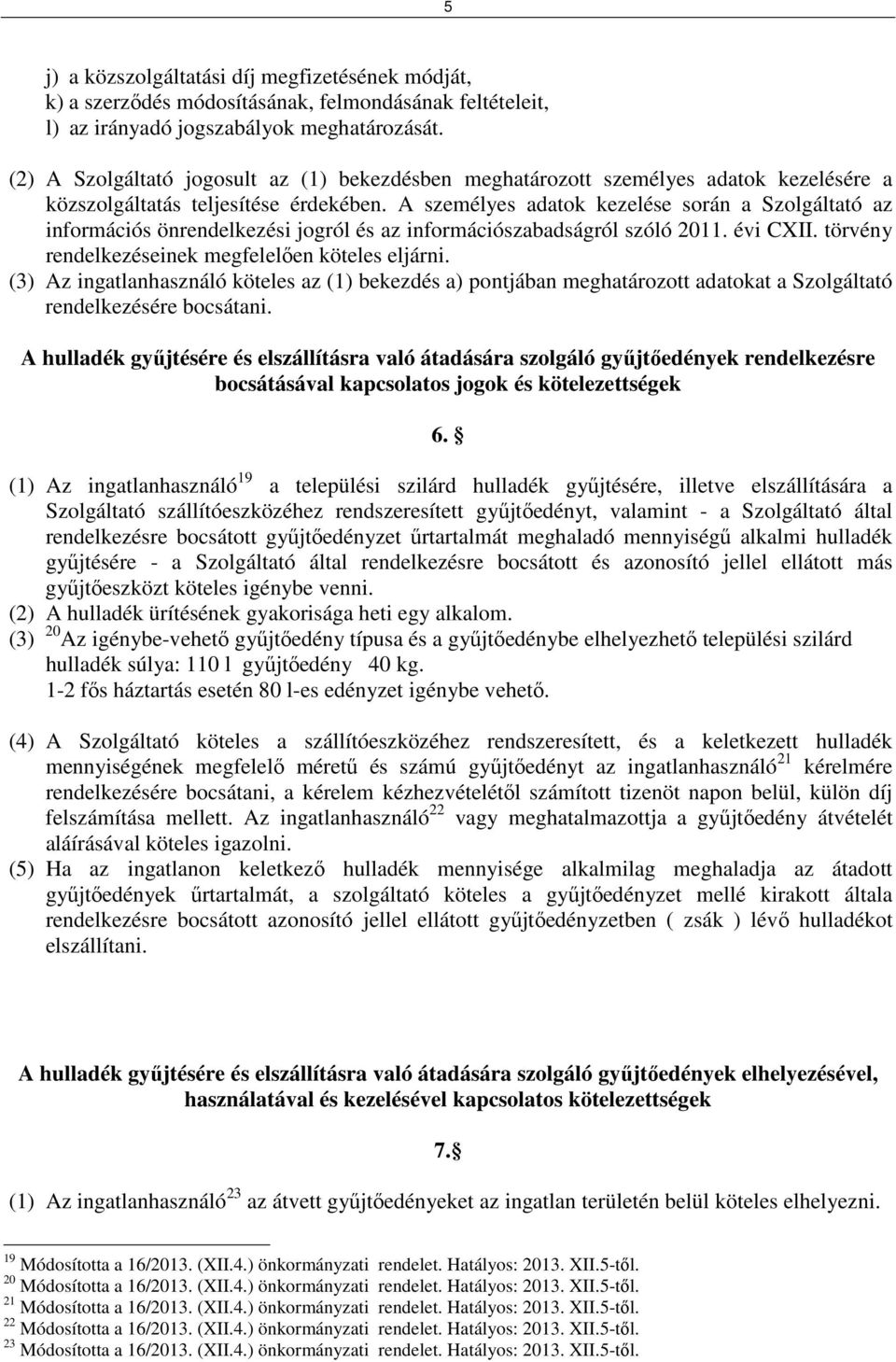 A személyes adatok kezelése során a Szolgáltató az információs önrendelkezési jogról és az információszabadságról szóló 2011. évi CXII. törvény rendelkezéseinek megfelelően köteles eljárni.