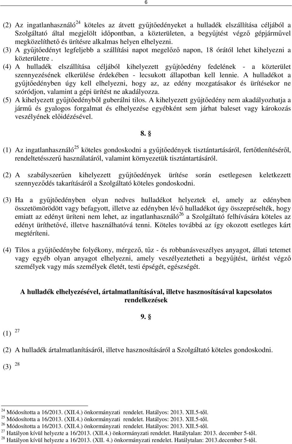 (4) A hulladék elszállítása céljából kihelyezett gyűjtőedény fedelének - a közterület szennyezésének elkerülése érdekében - lecsukott állapotban kell lennie.