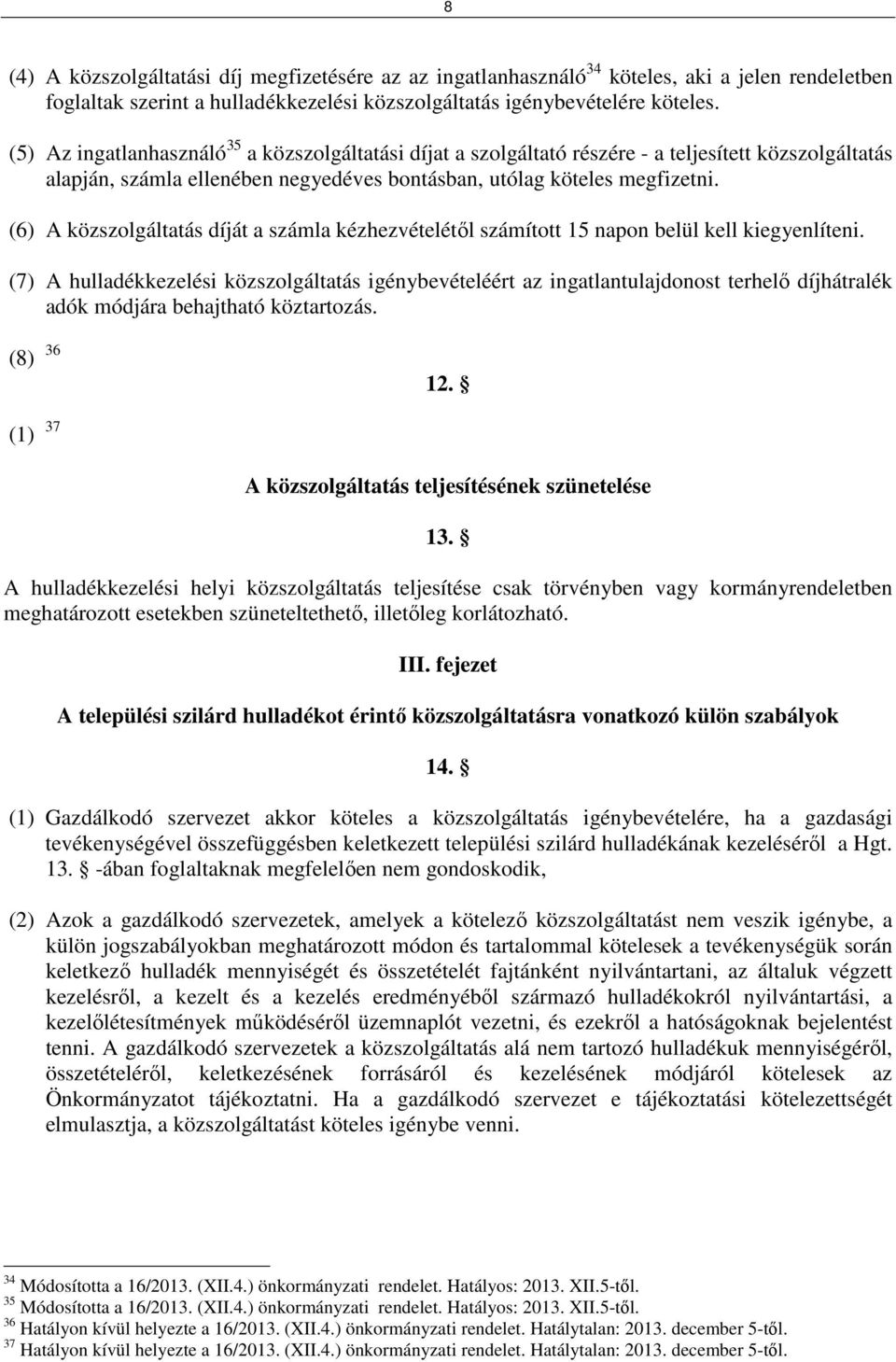 (6) A közszolgáltatás díját a számla kézhezvételétől számított 15 napon belül kell kiegyenlíteni.