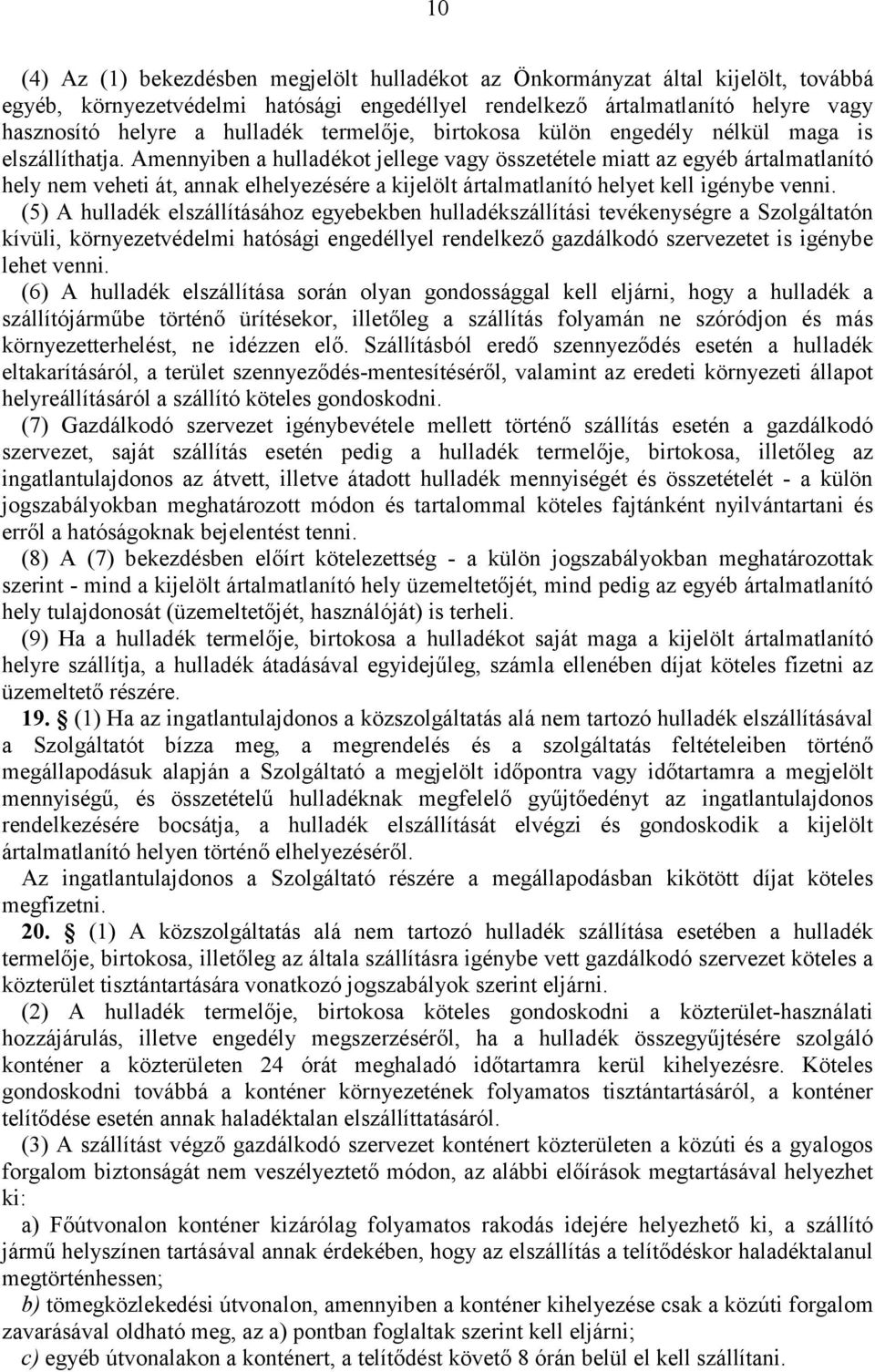 Amennyiben a hulladékot jellege vagy összetétele miatt az egyéb ártalmatlanító hely nem veheti át, annak elhelyezésére a kijelölt ártalmatlanító helyet kell igénybe venni.