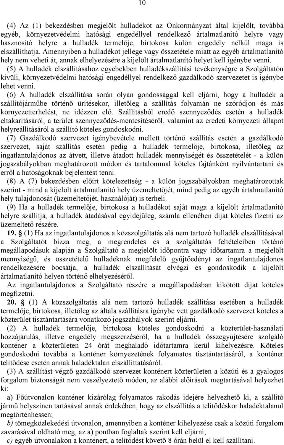 Amennyiben a hulladékot jellege vagy összetétele miatt az egyéb ártalmatlanító hely nem veheti át, annak elhelyezésére a kijelölt ártalmatlanító helyet kell igénybe venni.