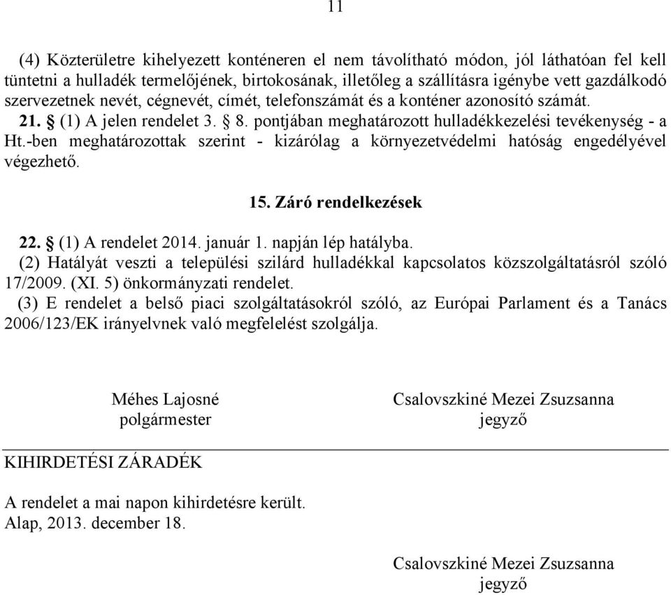 -ben meghatározottak szerint - kizárólag a környezetvédelmi hatóság engedélyével végezhető. 15. Záró rendelkezések 22. (1) A rendelet 2014. január 1. napján lép hatályba.