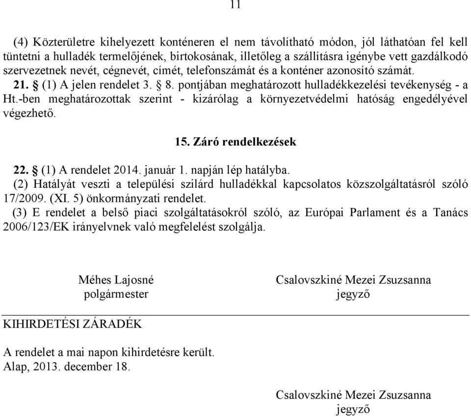 -ben meghatározottak szerint - kizárólag a környezetvédelmi hatóság engedélyével végezhető. 15. Záró rendelkezések 22. (1) A rendelet 2014. január 1. napján lép hatályba.