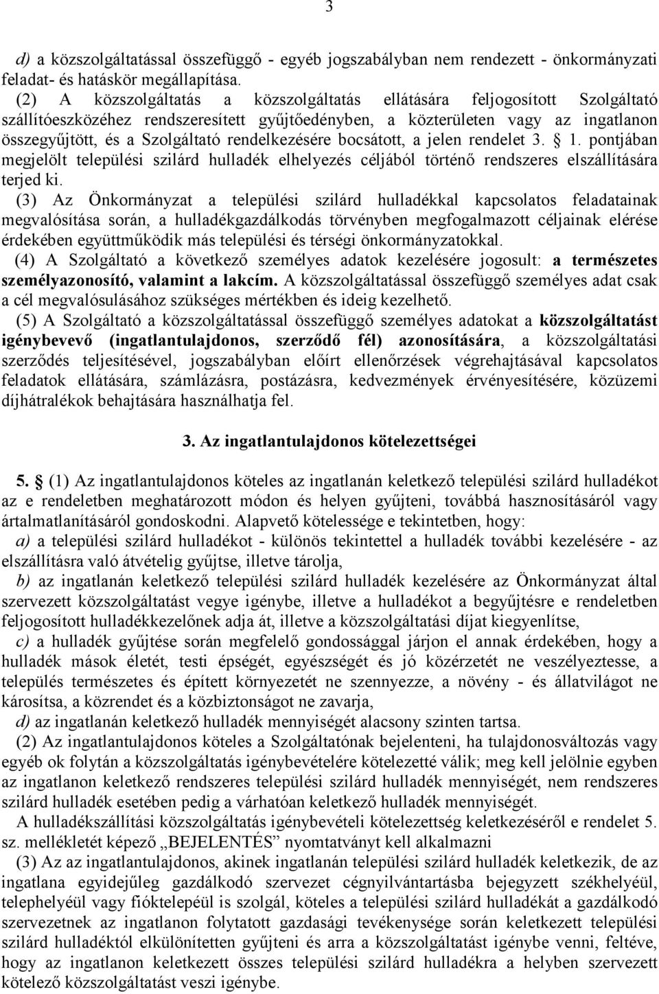 rendelkezésére bocsátott, a jelen rendelet 3. 1. pontjában megjelölt települési szilárd hulladék elhelyezés céljából történő rendszeres elszállítására terjed ki.