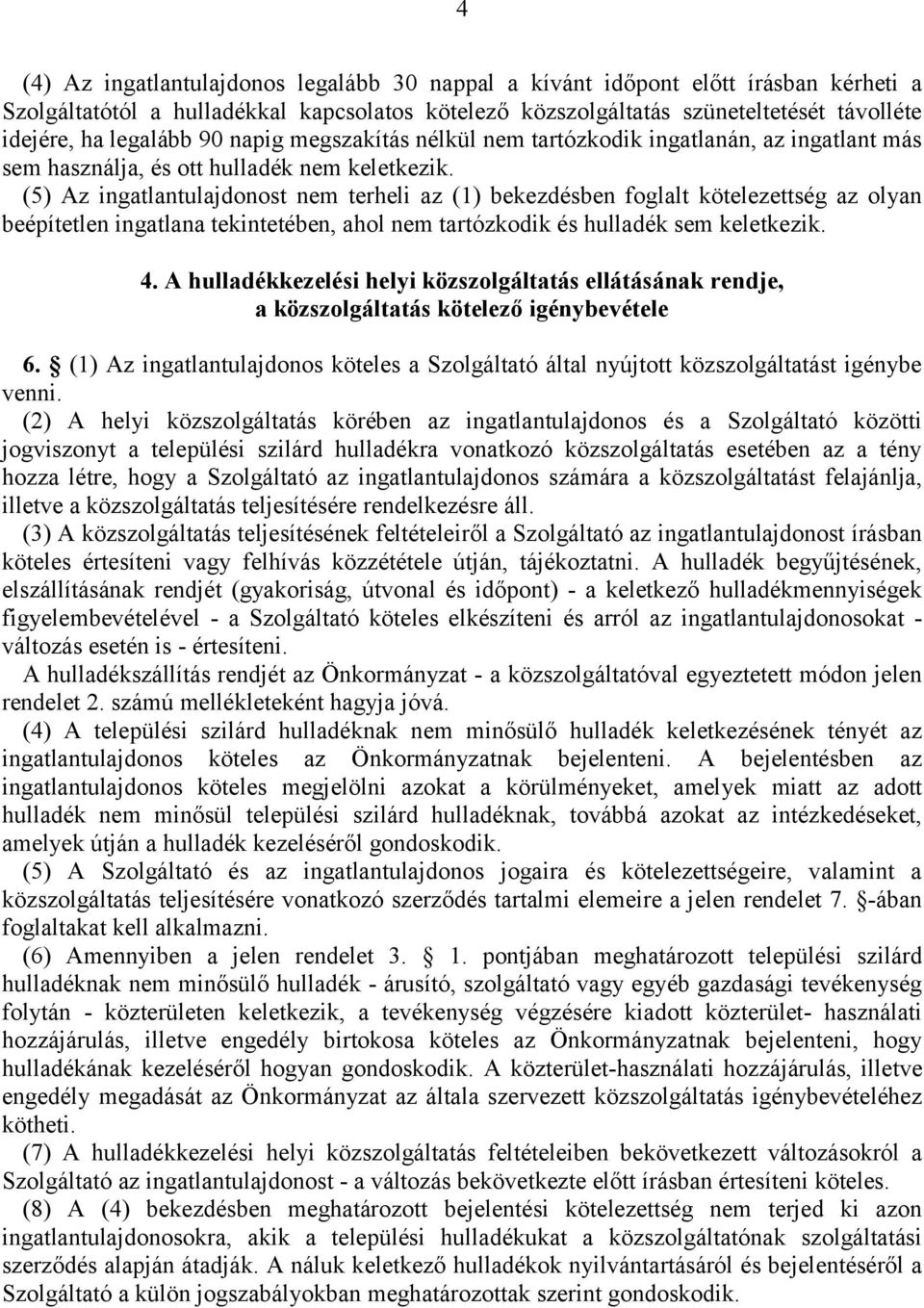 (5) Az ingatlantulajdonost nem terheli az (1) bekezdésben foglalt kötelezettség az olyan beépítetlen ingatlana tekintetében, ahol nem tartózkodik és hulladék sem keletkezik. 4.