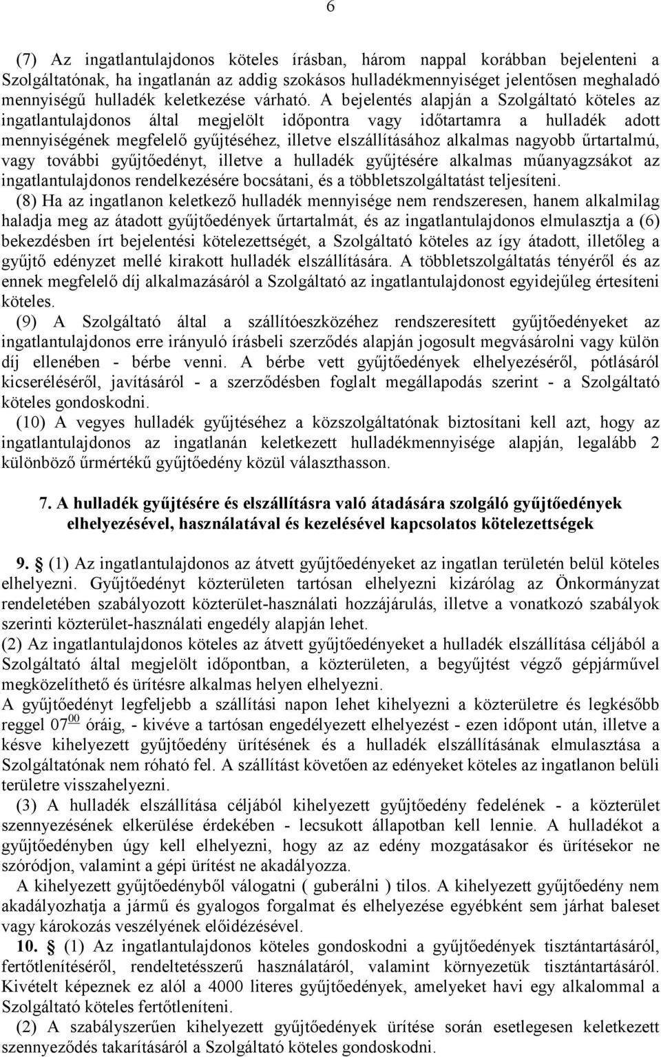 A bejelentés alapján a Szolgáltató köteles az ingatlantulajdonos által megjelölt időpontra vagy időtartamra a hulladék adott mennyiségének megfelelő gyűjtéséhez, illetve elszállításához alkalmas