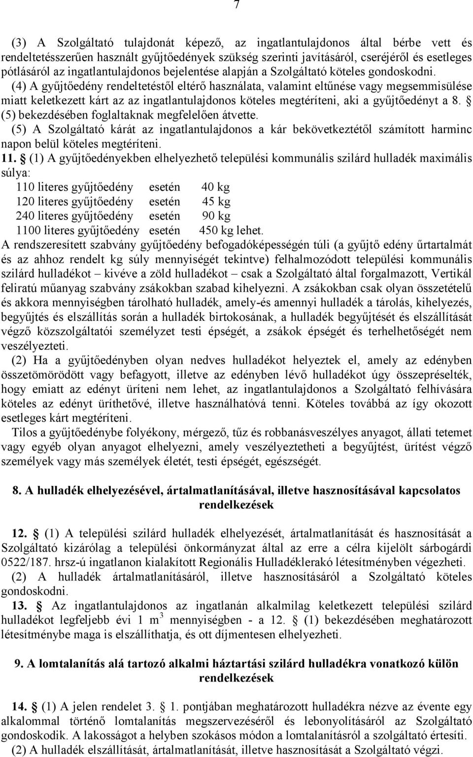 (4) A gyűjtőedény rendeltetéstől eltérő használata, valamint eltűnése vagy megsemmisülése miatt keletkezett kárt az az ingatlantulajdonos köteles megtéríteni, aki a gyűjtőedényt a 8.