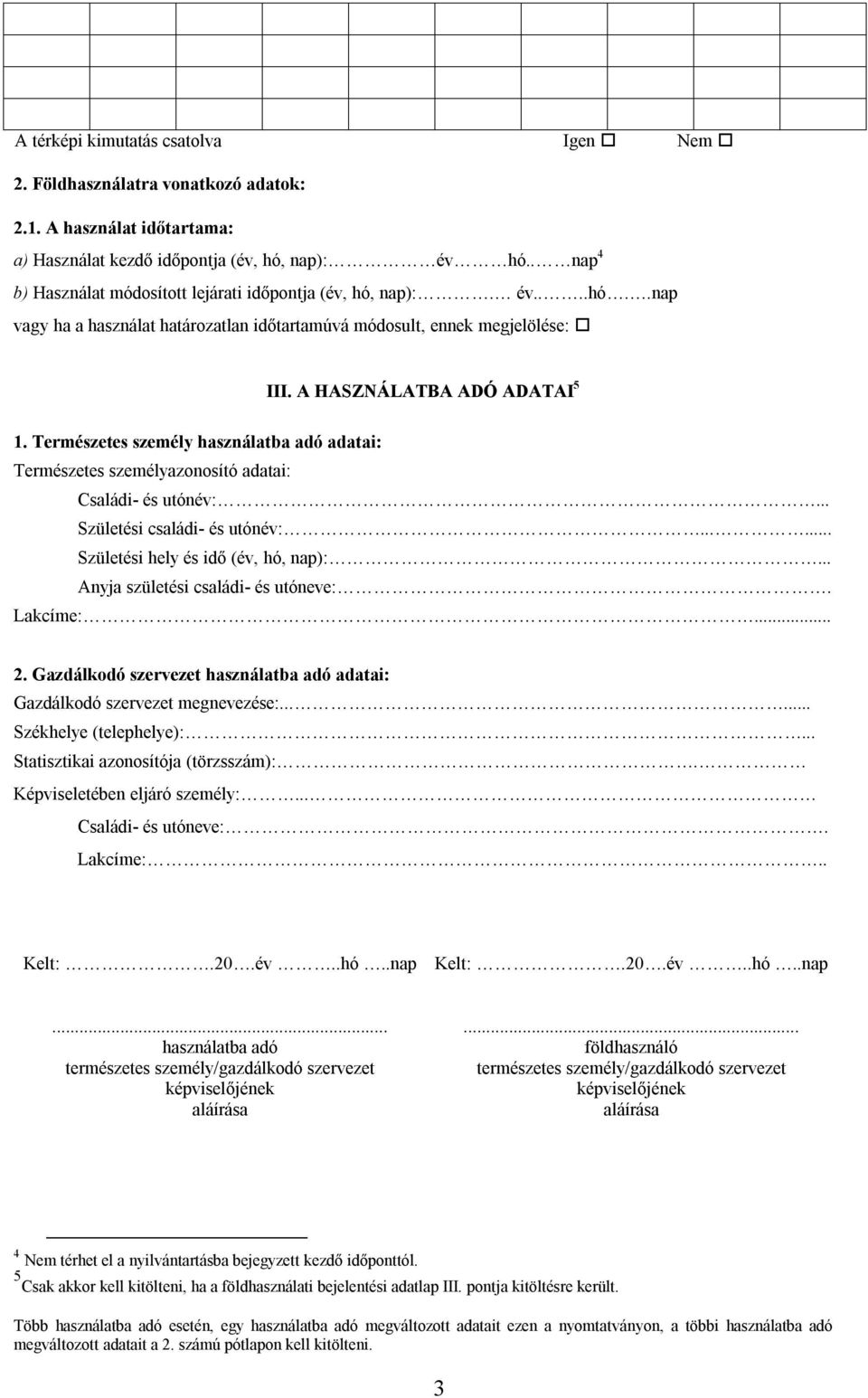 Természetes személy használatba adó adatai: Természetes személyazonosító adatai: Családi- és utónév:.. Születési családi- és utónév:..... Születési hely és idő (év, hó, nap):.