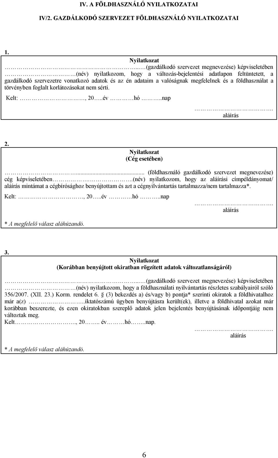 megfelelnek és a földhasználat a törvényben foglalt korlátozásokat nem sérti. Kelt:, 20..év hó..nap 2. (Cég esetében)... (földhasználó gazdálkodó szervezet megnevezése) cég képviseletében.