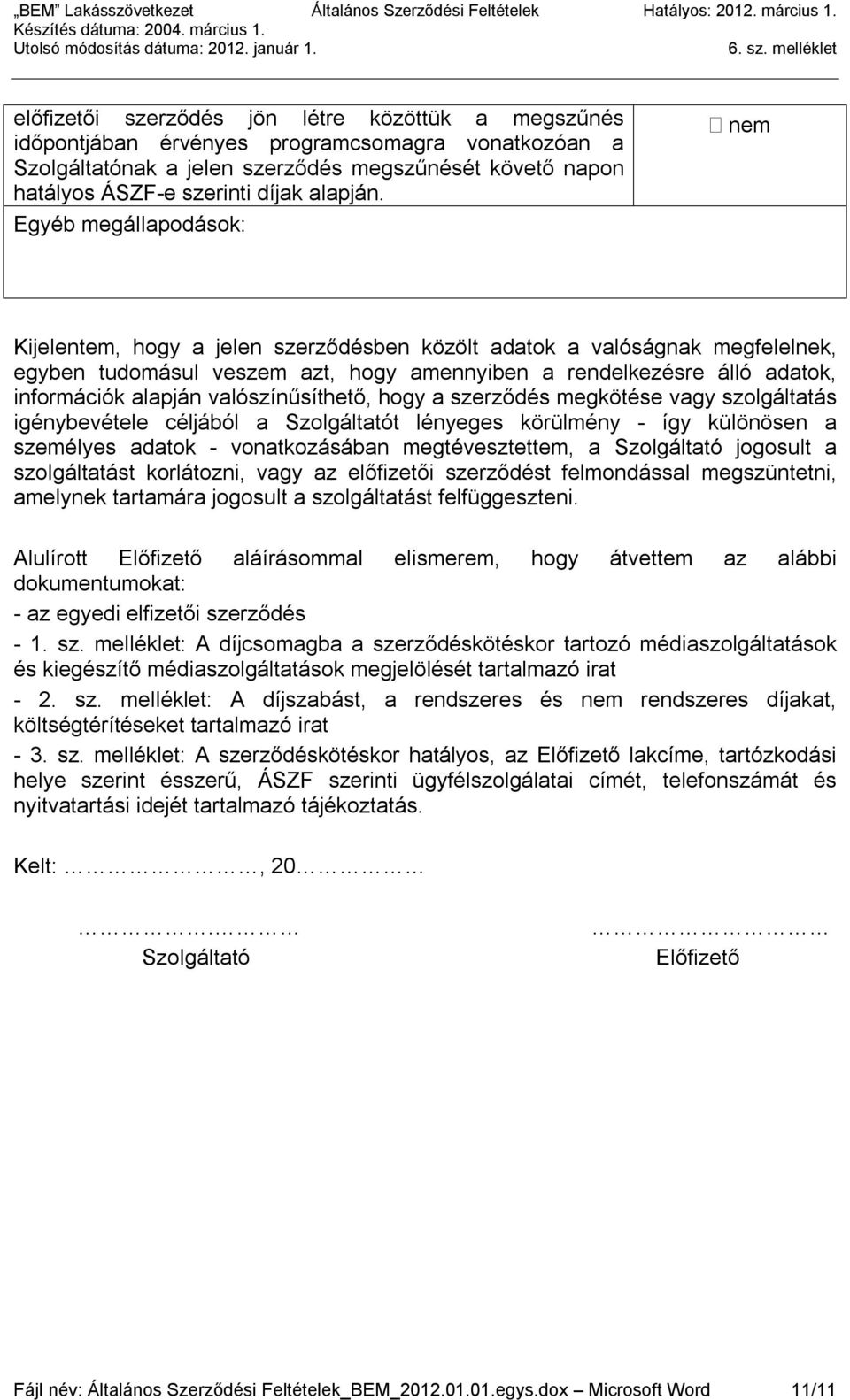 Egyéb megállapodások: Kijelentem, hogy a jelen szerződésben közölt adatok a valóságnak megfelelnek, egyben tudomásul veszem azt, hogy amennyiben a rendelkezésre álló adatok, információk alapján