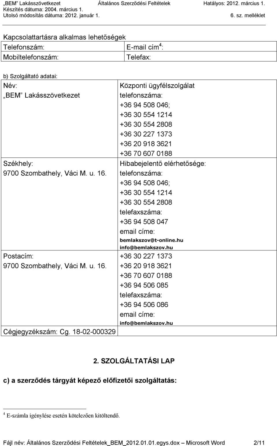18-02-000329 Központi ügyfélszolgálat telefonszáma: +36 94 508 046; +36 30 554 1214 +36 30 554 2808 +36 30 227 1373 +36 20 918 3621 +36 70 607 0188 Hibabejelentő elérhetősége: telefonszáma: +36 94