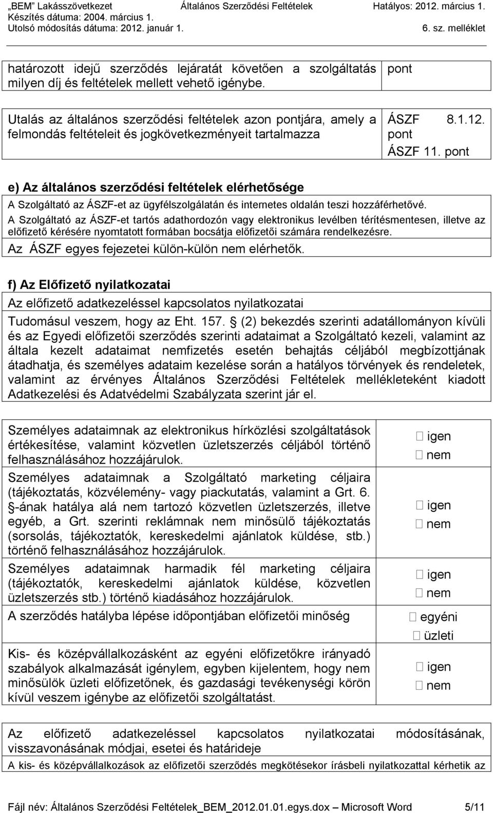 pont e) Az általános szerződési feltételek elérhetősége A Szolgáltató az ÁSZF-et az ügyfélszolgálatán és internetes oldalán teszi hozzáférhetővé.