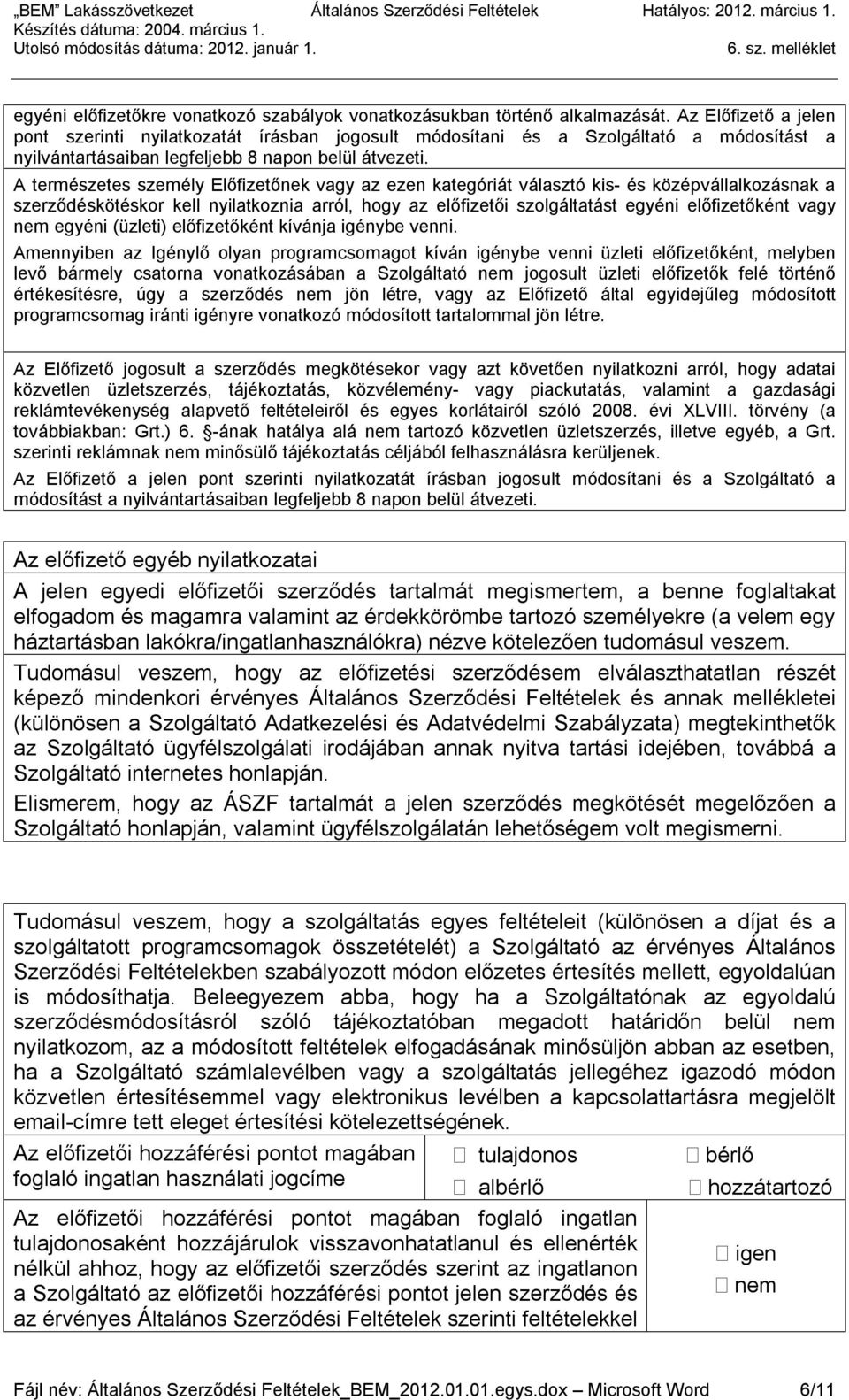 A természetes személy Előfizetőnek vagy az ezen kategóriát választó kis- és középvállalkozásnak a szerződéskötéskor kell nyilatkoznia arról, hogy az előfizetői szolgáltatást egyéni előfizetőként vagy