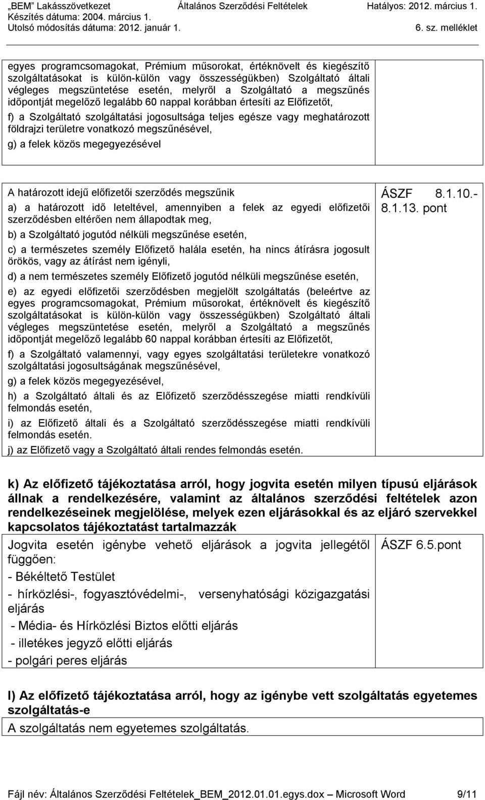 megszűnésével, g) a felek közös megegyezésével A határozott idejű előfizetői szerződés megszűnik a) a határozott idő leteltével, amennyiben a felek az egyedi előfizetői szerződésben eltérően