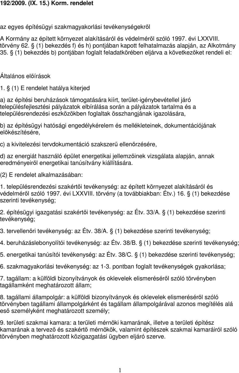 (1) E rendelet hatálya kiterjed a) az építési beruházások támogatására kiírt, terület-igénybevétellel járó településfejlesztési pályázatok elbírálása során a pályázatok tartalma és a