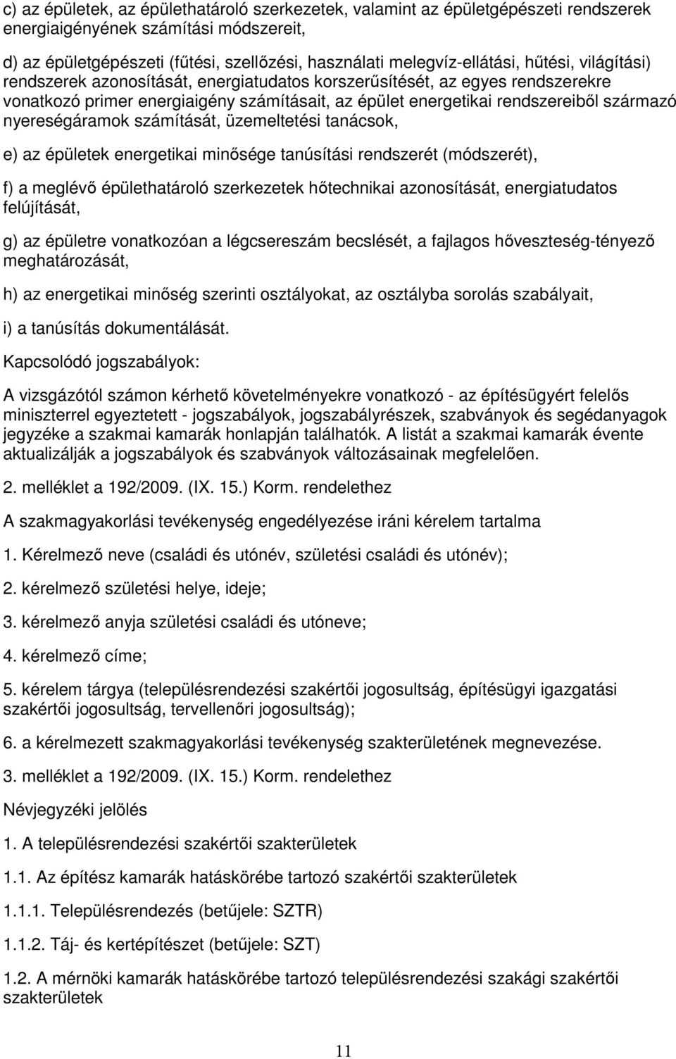 nyereségáramok számítását, üzemeltetési tanácsok, e) az épületek energetikai minısége tanúsítási rendszerét (módszerét), f) a meglévı épülethatároló szerkezetek hıtechnikai azonosítását,