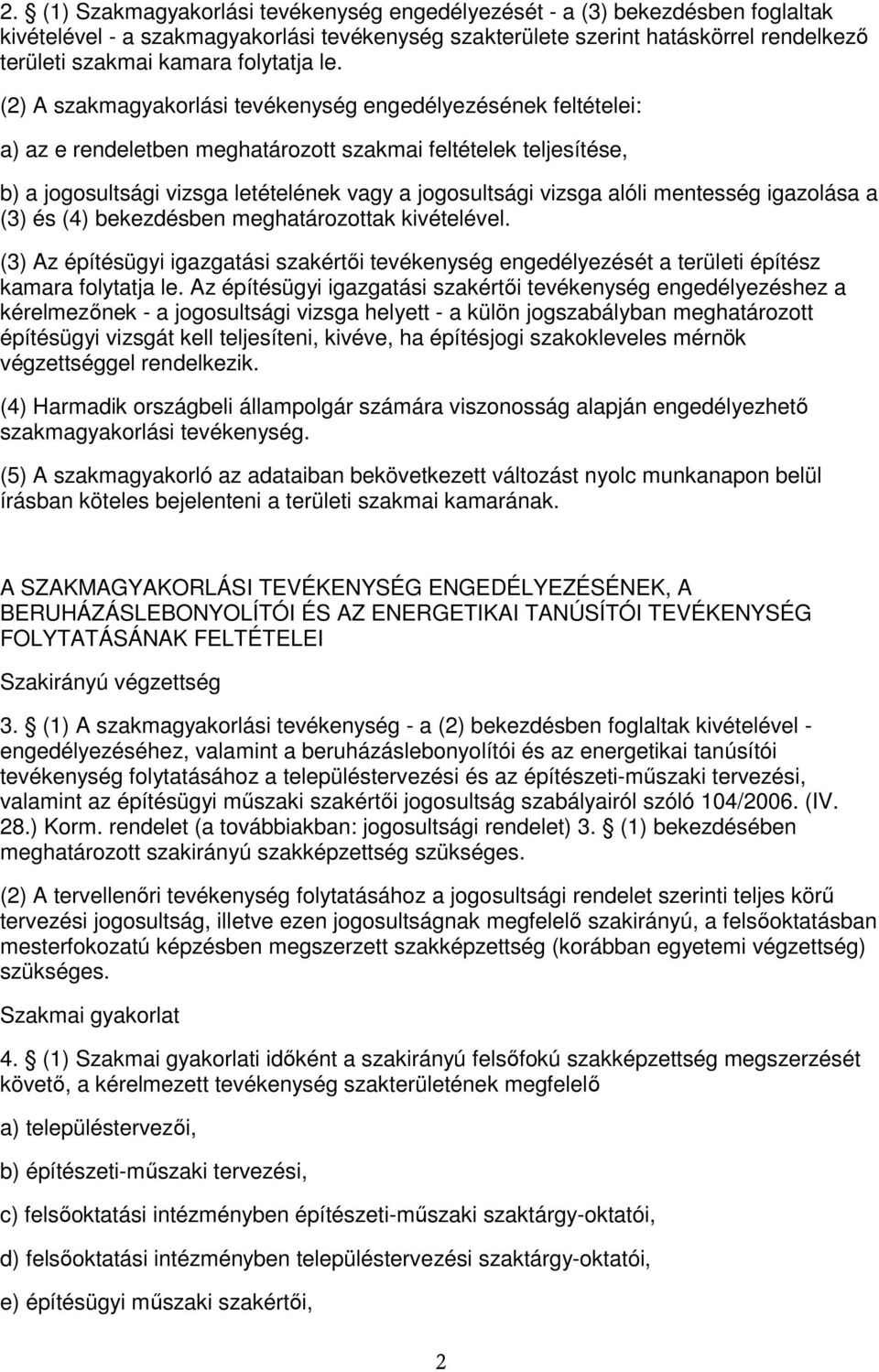 (2) A szakmagyakorlási tevékenység engedélyezésének feltételei: a) az e rendeletben meghatározott szakmai feltételek teljesítése, b) a jogosultsági vizsga letételének vagy a jogosultsági vizsga alóli