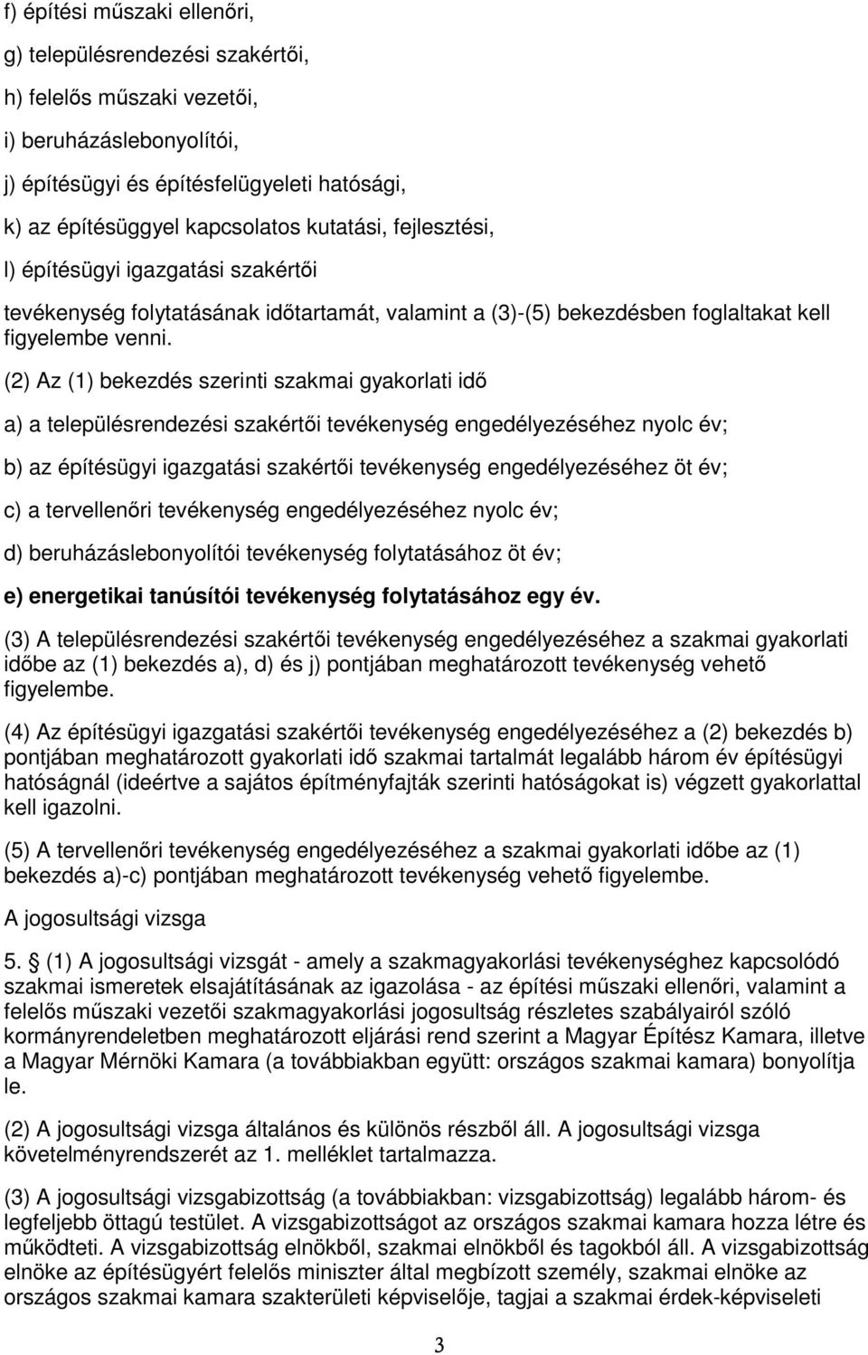 (2) Az (1) bekezdés szerinti szakmai gyakorlati idı a) a településrendezési szakértıi tevékenység engedélyezéséhez nyolc év; b) az építésügyi igazgatási szakértıi tevékenység engedélyezéséhez öt év;