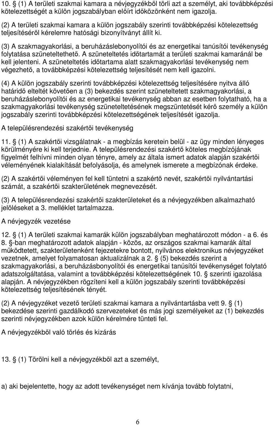 (3) A szakmagyakorlási, a beruházáslebonyolítói és az energetikai tanúsítói tevékenység folytatása szüneteltethetı. A szüneteltetés idıtartamát a területi szakmai kamaránál be kell jelenteni.