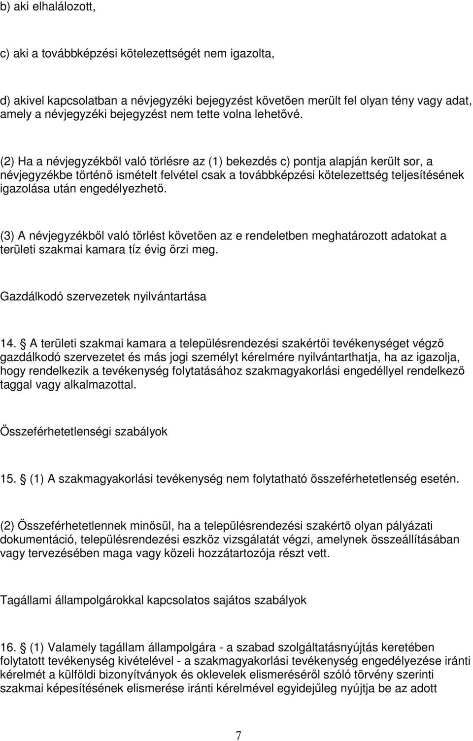 (2) Ha a névjegyzékbıl való törlésre az (1) bekezdés c) pontja alapján került sor, a névjegyzékbe történı ismételt felvétel csak a továbbképzési kötelezettség teljesítésének igazolása után