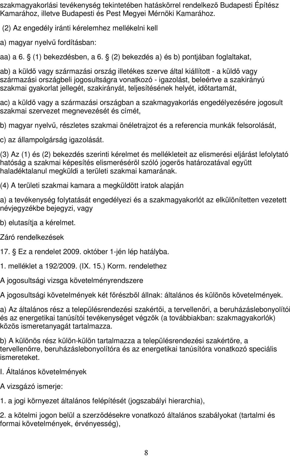 (2) bekezdés a) és b) pontjában foglaltakat, ab) a küldı vagy származási ország illetékes szerve által kiállított - a küldı vagy származási országbeli jogosultságra vonatkozó - igazolást, beleértve a