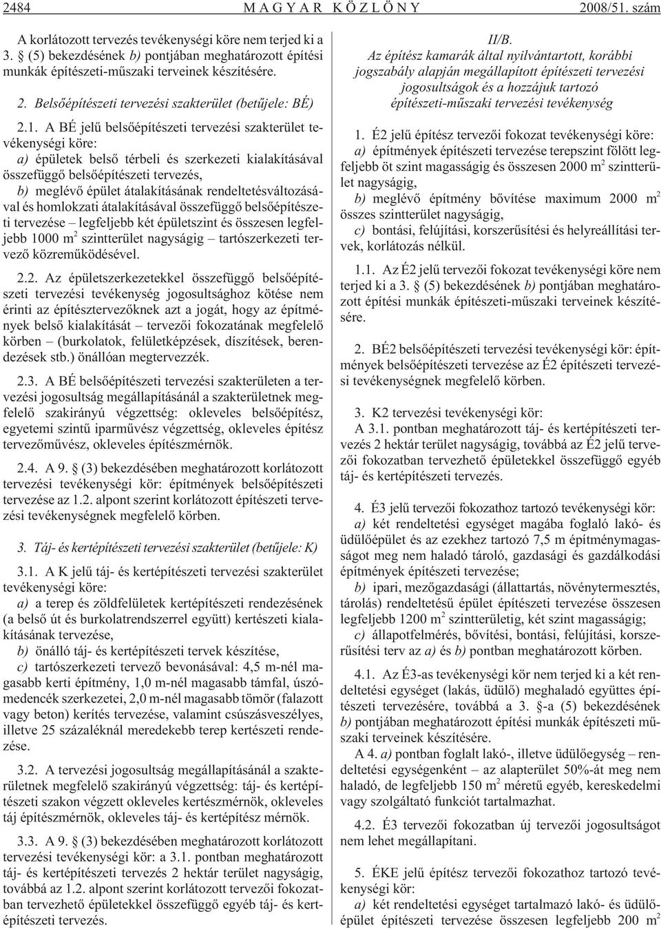 rendeltetésváltozásával és homlokzati átalakításával összefüggõ belsõépítészeti tervezése legfeljebb két épületszint és összesen legfeljebb 1000 m 2 szintterület nagyságig tartószerkezeti tervezõ