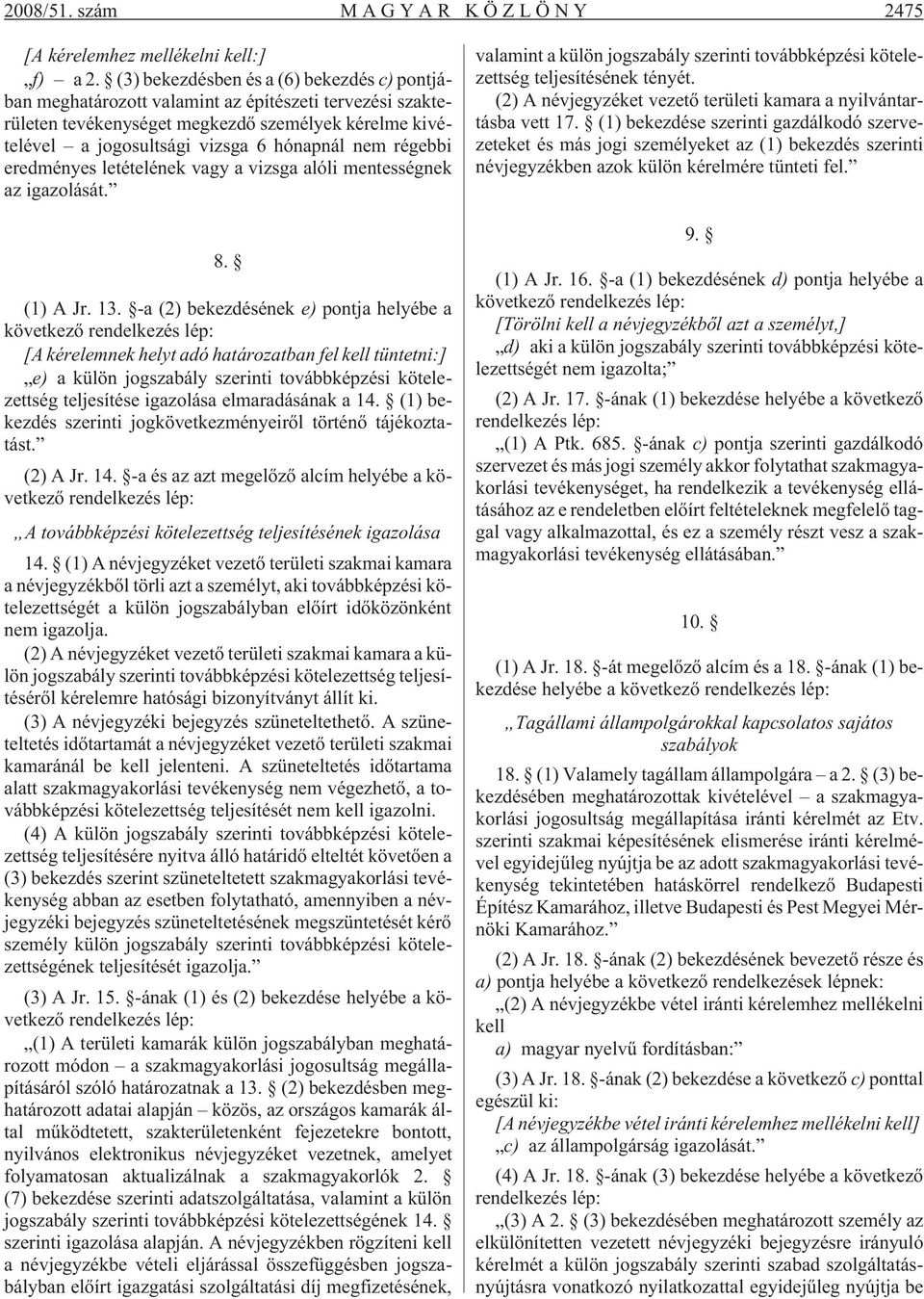 régebbi eredményes letételének vagy a vizsga alóli mentességnek az igazolását. 8. (1) A Jr. 13.
