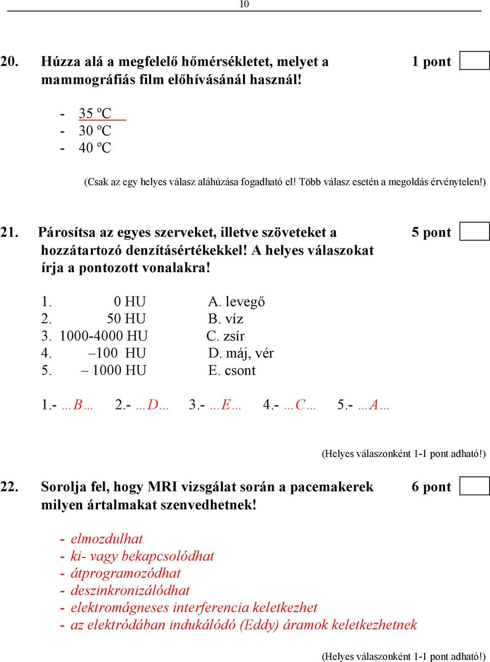 0 HU A. levegı 2. 50 HU B. víz 3. 1000-4000 HU C. zsír 4. 100 HU D. máj, vér 5. 1000 HU E. csont 1.- B 2.- D 3.- E 4.- C 5.- A 22.
